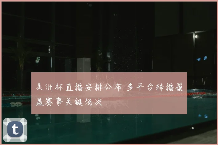 美洲杯直播安排公布 多平台转播覆盖赛事关键场次