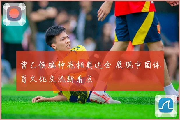 曾乙侯编钟亮相奥运会 展现中国体育文化交流新看点
